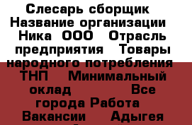 Слесарь-сборщик › Название организации ­ Ника, ООО › Отрасль предприятия ­ Товары народного потребления (ТНП) › Минимальный оклад ­ 15 000 - Все города Работа » Вакансии   . Адыгея респ.,Адыгейск г.